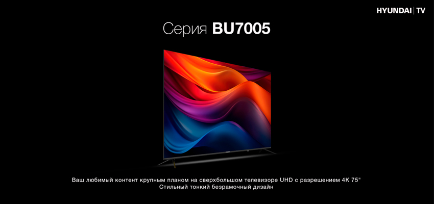 Любимый контент в разрешении 4K: HYUNDAI выпустил сверхбольшой безрамочный телевизор BU7005